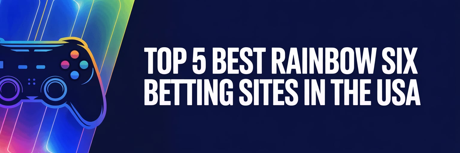 Top 5 Best Rainbow Six Betting Sites in the USA